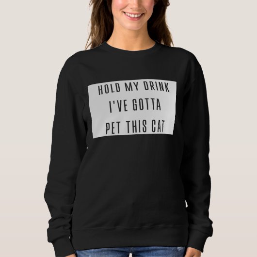 Hold My Drink I've Gotta Pet This Cat Funny Graphi スウェットシャツ (正面)
