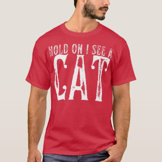 Hold On I See A Cat Funny Cat Mom Cute Cat Lover P Tシャツ