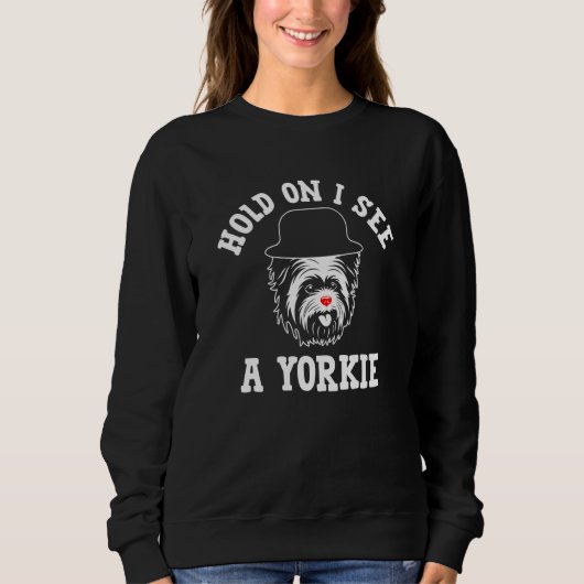 Hold On I See a Yorkie Yorkshire Terrier Humor  2 スウェットシャツ (正面)