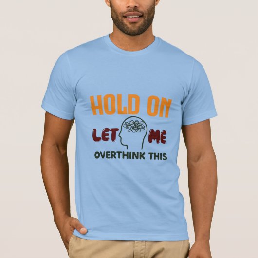 Hold On Let Me Overthink This – Funny Quote Tシャツ (正面)