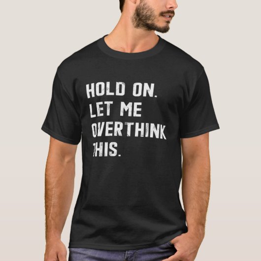 Hold On Let Me Overthink This  sarcastic quote  4 Tシャツ (正面)