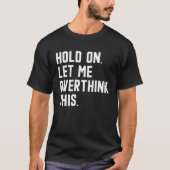 Hold On Let Me Overthink This  sarcastic quote  6 Tシャツ (正面)