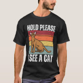 Hold Please I See A Abyssinian Cat  Cat  Sayings Tシャツ (正面)