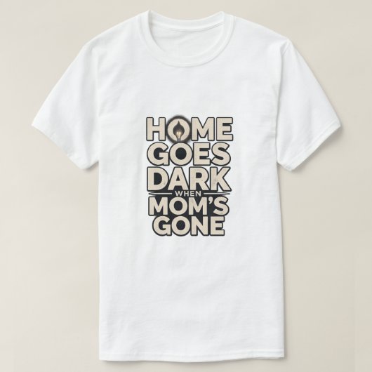 Home Goes Dark When Mom's Gone - Touching Motherho Tシャツ (デザイン正面)