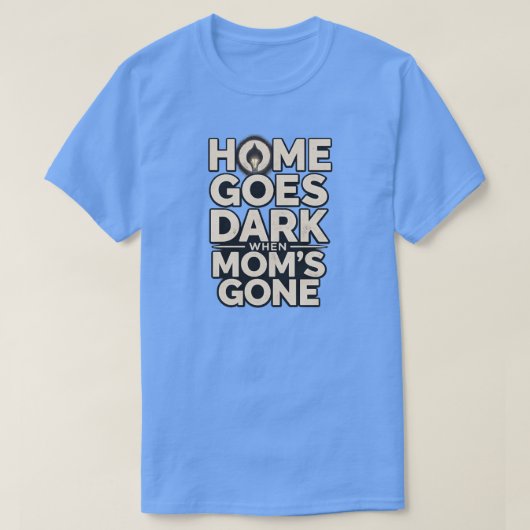 Home Goes Dark When Mom's Gone - Touching Motherho Tシャツ (デザイン正面)