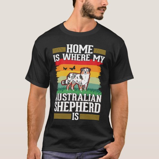 Home is where my Australian Shepherd is Aussie Tシャツ (正面)