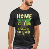 Home Is Where My Bull Terrier Is Bull Terrier Tシャツ (正面)