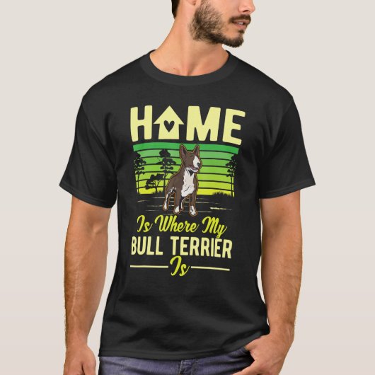 Home Is Where My Bull Terrier Is Bull Terrier Tシャツ (正面)