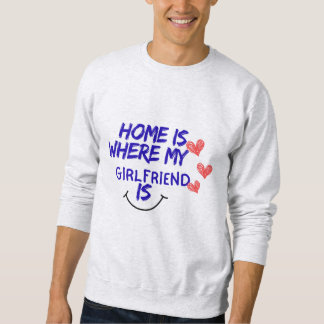 home is where my girlfriend is funny sweatshirt . スウェットシャツ