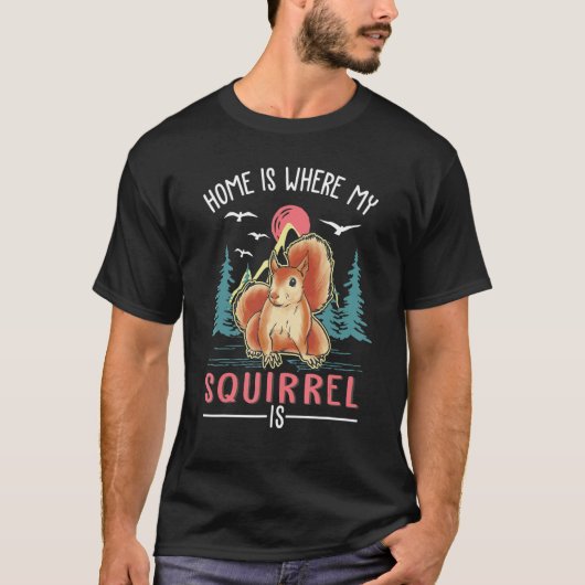 Home Is Where My Squirrel Is Squirrel Tシャツ (正面)