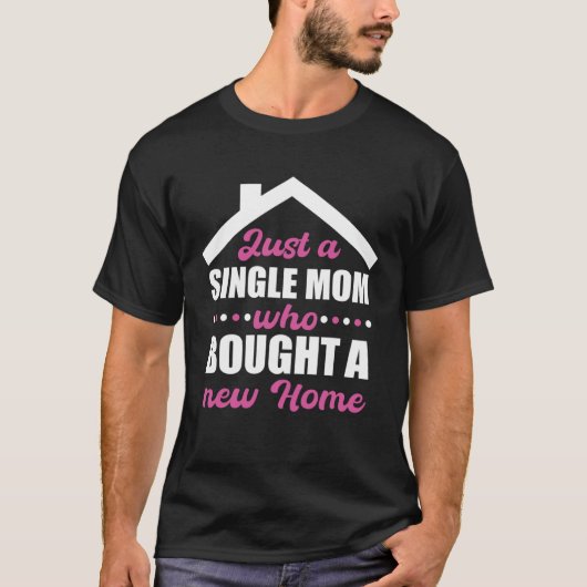Homeowning party single mom own a home tシャツ (正面)