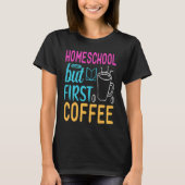 Homeschool but First Coffee Graphic for Mom Tシャツ (正面)