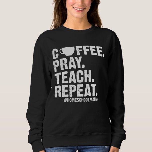 Homeschool Mom Coffee Pray Teach Repeat  Mother スウェットシャツ (正面)