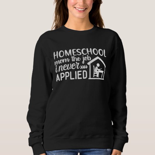 Homeschool Mom the Job Never Applied Cute Graphic  スウェットシャツ (正面)
