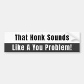 HonkはYou Problem Black and Whiteのように聞こえる バンパーステッカー (正面)