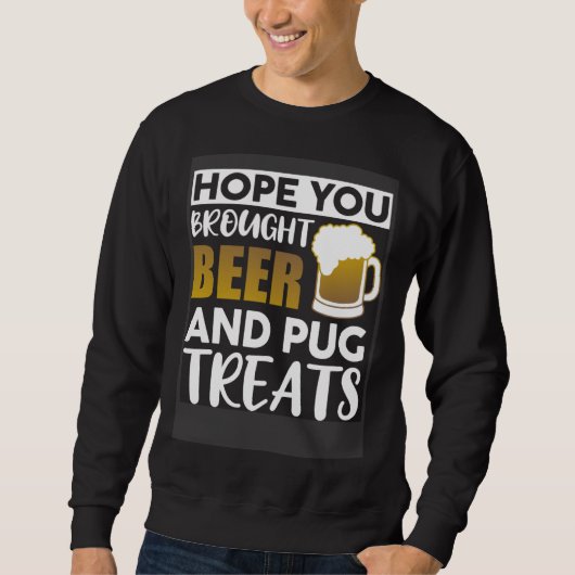 Hope You Brought Beer And Pug Treats   Beer スウェットシャツ (正面)