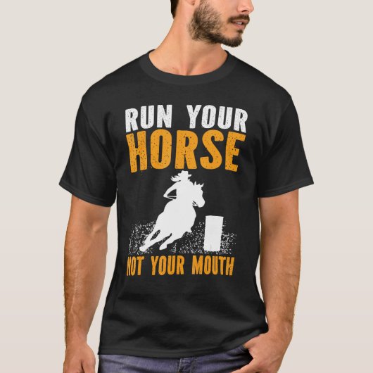 Horse Barrel Racing Run your horse not your mouth  Tシャツ (正面)