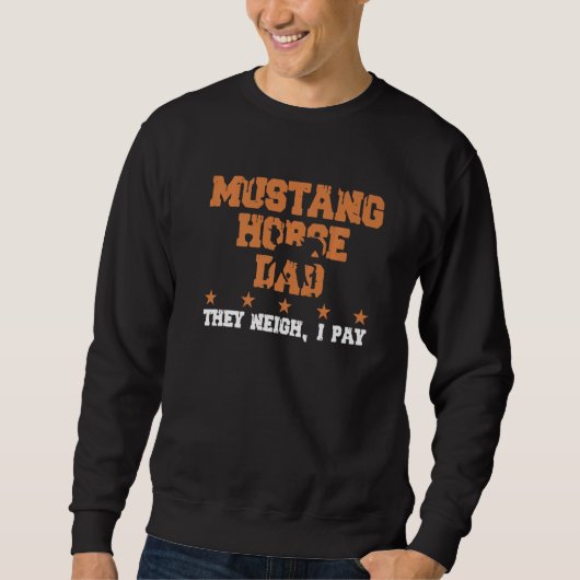 Horse Dad They Neigh I Pay  Mustang Horse  1 スウェットシャツ (正面)