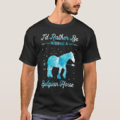 Horse Ride  I'd Rather Be Riding An Belgian Horse  Tシャツ (正面)