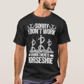 Horseshoe Pitching Tournament Sorry I dont work Ho Tシャツ (正面)