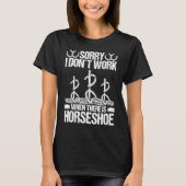 Horseshoe Pitching Tournament Sorry I dont work Ho Tシャツ (正面)