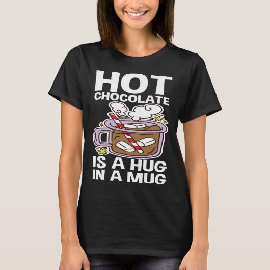 Hot Chocolate Is A Hug In A Mug Tシャツ (正面)