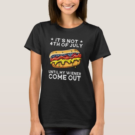 Hotdog It s Not 4th of July Until My Wiener Comes  Tシャツ (正面)