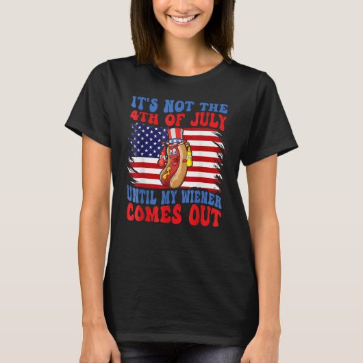 Hotdog It s Not 4th Of July Until My Wiener Comes Tシャツ (正面)