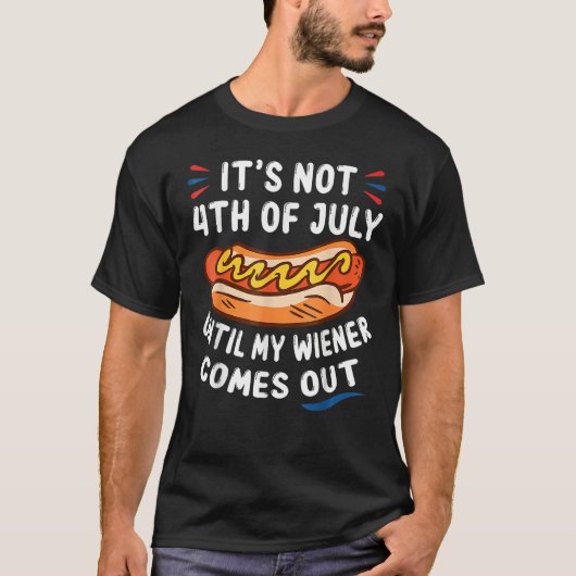 Hotdog It s Not 4th Of July Until My Wiener Comes  Tシャツ (正面)
