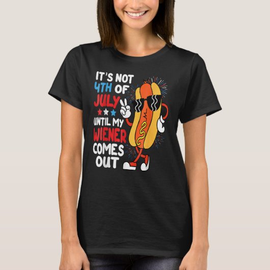 Hotdog It s Not 4th Of July Until My Wiener Comes  Tシャツ (正面)
