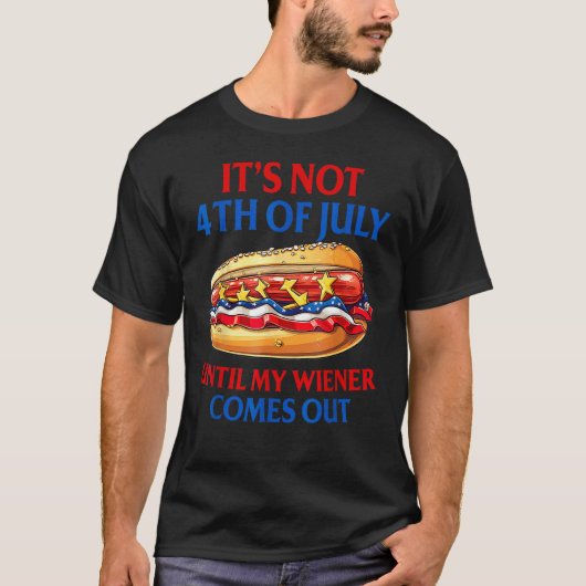 Hotdog It s Not 4th Of July Until My Wiener Comes  Tシャツ (正面)