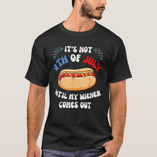 Hotdog It s Not 4th of July Until My Wiener Comes  Tシャツ (正面)