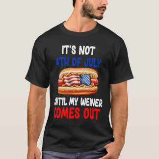 Hotdog It'S Not 4Th Of July Until My Wiener Comes  Tシャツ