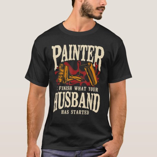 House Painter Decorator Painter I Finish What Your Tシャツ (正面)