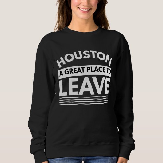 Houston A Great Place To Leave, Sarcastic Houston スウェットシャツ (正面)