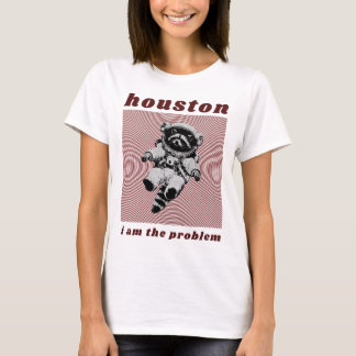houston I am the problem Tシャツ