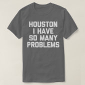 Houston I Have So Many Problems Funny Outer Space  Tシャツ (デザイン正面)