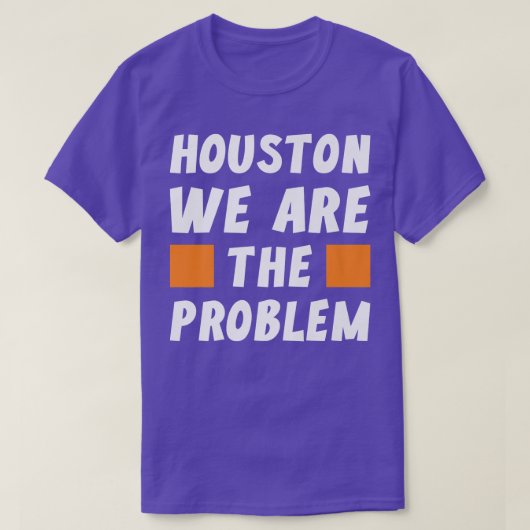 Houston We Are The Problem  Funny Sarcastic  Tシャツ (デザイン正面)