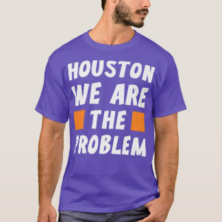 Houston We Are The Problem  Funny Sarcastic  Tシャツ