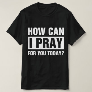 How Can I Pray For You Tシャツ