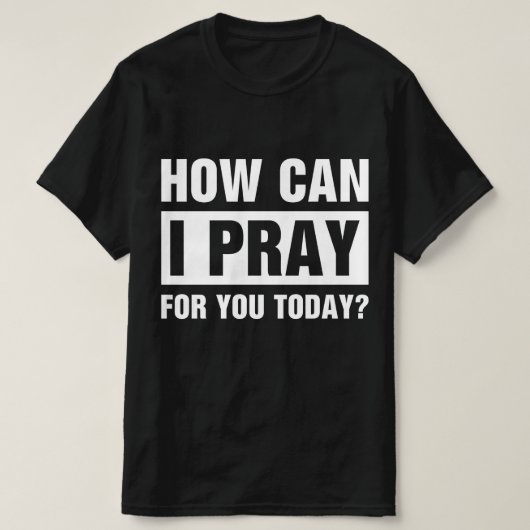 How Can I Pray For You Tシャツ (デザイン正面)