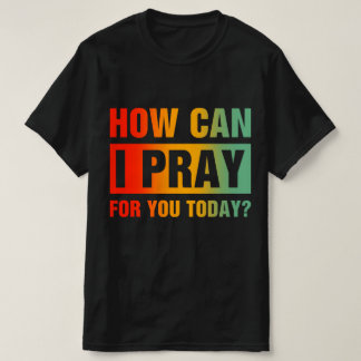 How Can I Pray For You Tシャツ
