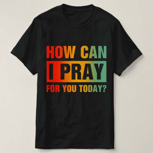 How Can I Pray For You Tシャツ (デザイン正面)