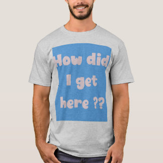 How did I get Here  (underbase edition) Tシャツ