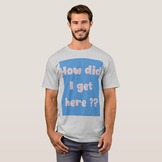 How did I get Here  (underbase edition) Tシャツ (正面フル)