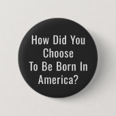 How Did You Choose To Be Born In America? 缶バッジ (正面)