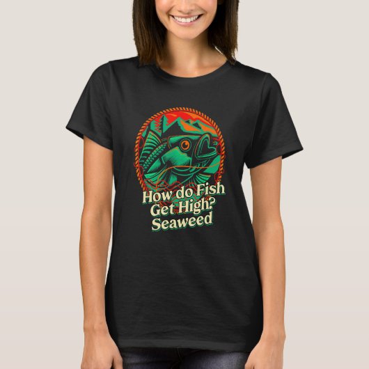 How do Fish Get High Seaweed Fishing Dad Jokes Fis Tシャツ (正面)
