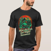 How do Fish Get High Seaweed Fishing Dad Jokes Fis Tシャツ (正面)