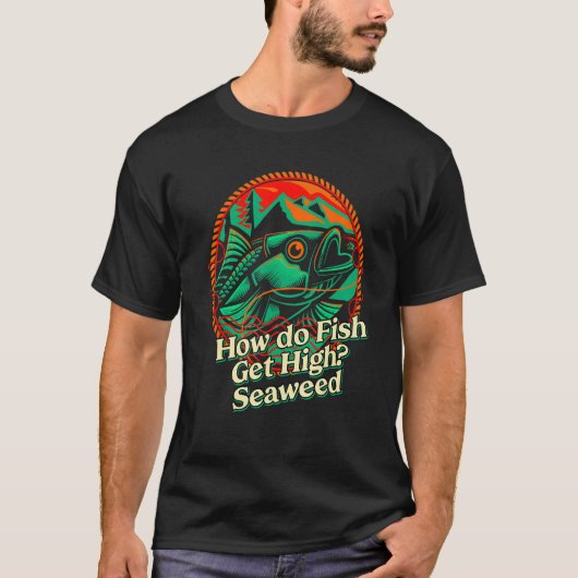 How do Fish Get High Seaweed Fishing Dad Jokes Fis Tシャツ (正面)