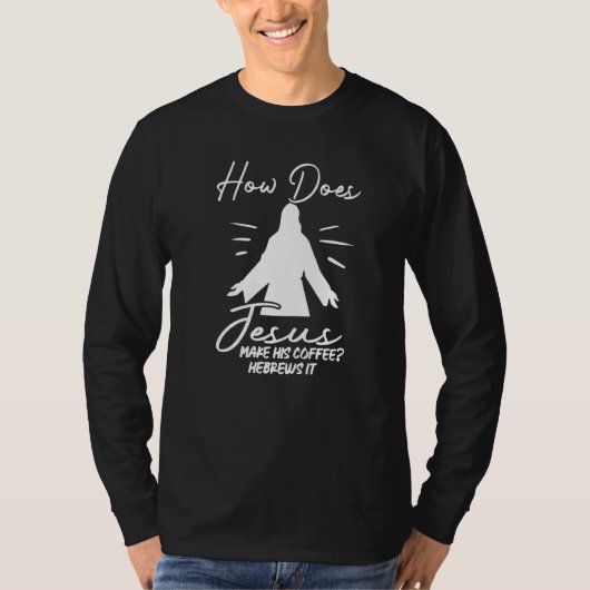 How Does Jesus Make Coffee Hebrews It Christian Hu Tシャツ (正面)